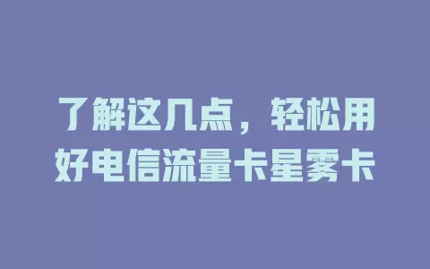 了解这几点，轻松用好电信流量卡星雾卡
