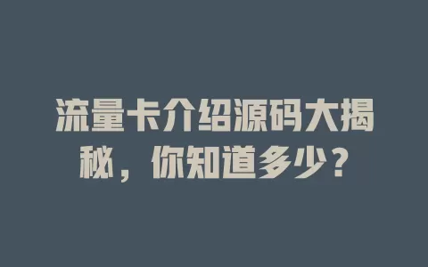 流量卡介绍源码大揭秘，你知道多少？