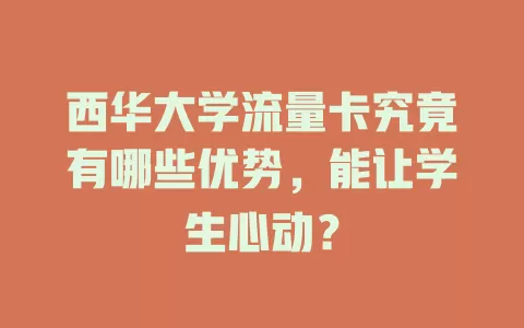 西华大学流量卡究竟有哪些优势，能让学生心动？