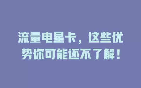 流量电星卡，这些优势你可能还不了解！