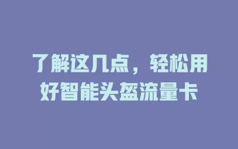 了解这几点，轻松用好智能头盔流量卡