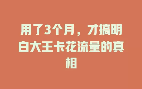 用了3个月，才搞明白大王卡花流量的真相
