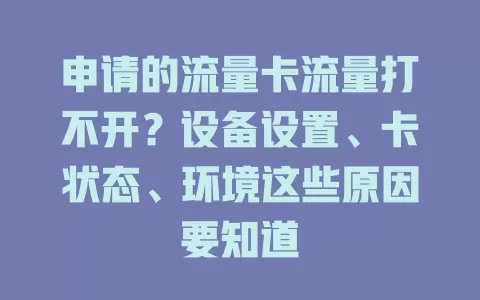 申请的流量卡流量打不开？设备设置、卡状态、环境这些原因要知道