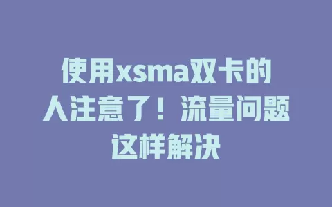 使用xsma双卡的人注意了！流量问题这样解决