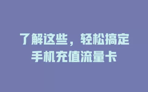 了解这些，轻松搞定手机充值流量卡