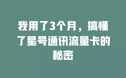 我用了3个月，搞懂了星号通讯流量卡的秘密
