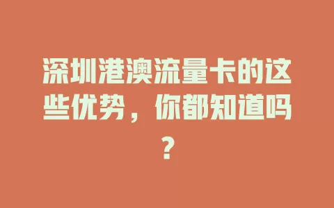 深圳港澳流量卡的这些优势，你都知道吗？