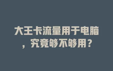大王卡流量用于电脑，究竟够不够用？