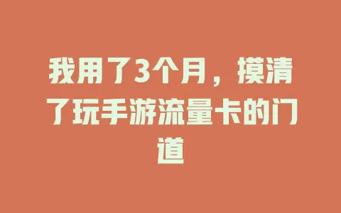 我用了3个月，摸清了玩手游流量卡的门道