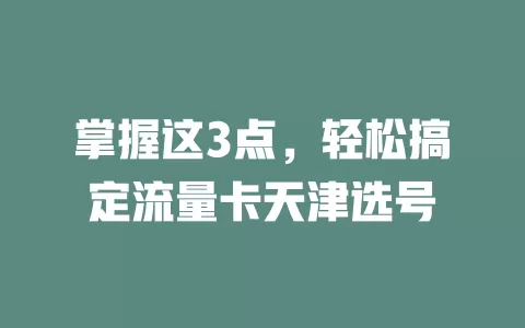 掌握这3点，轻松搞定流量卡天津选号