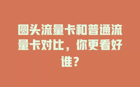 圆头流量卡和普通流量卡对比，你更看好谁？