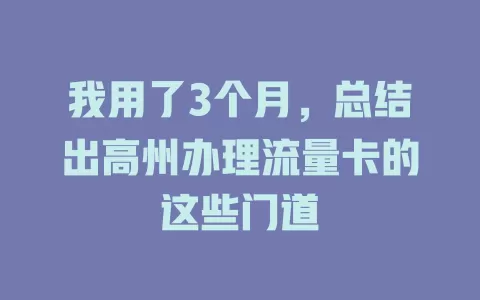 我用了3个月，总结出高州办理流量卡的这些门道