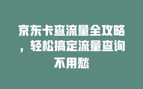 京东卡查流量全攻略，轻松搞定流量查询不用愁