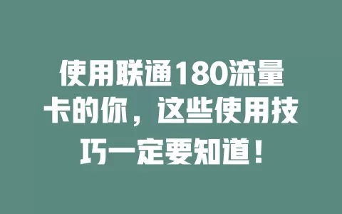使用联通180流量卡的你，这些使用技巧一定要知道！