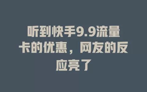 听到快手9.9流量卡的优惠，网友的反应亮了