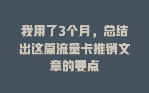我用了3个月，总结出这篇流量卡推销文章的要点