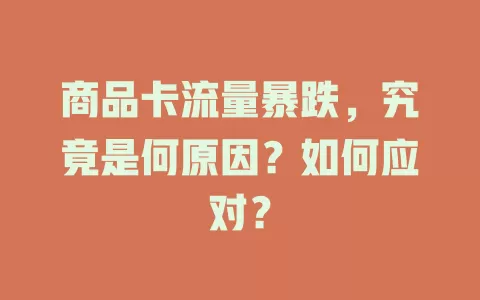 商品卡流量暴跌，究竟是何原因？如何应对？