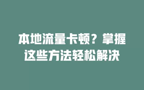 本地流量卡顿？掌握这些方法轻松解决