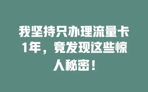 我坚持只办理流量卡1年，竟发现这些惊人秘密！