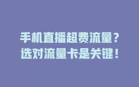 手机直播超费流量？选对流量卡是关键！