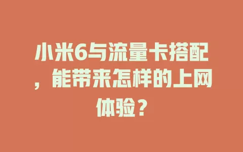 小米6与流量卡搭配，能带来怎样的上网体验？