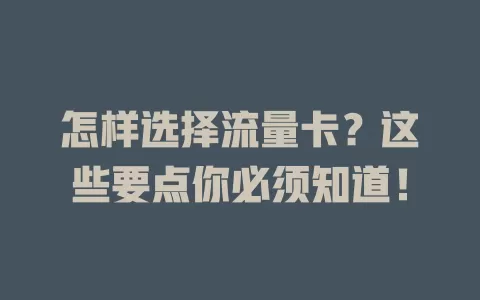 怎样选择流量卡？这些要点你必须知道！