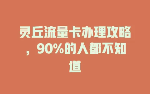 灵丘流量卡办理攻略，90%的人都不知道