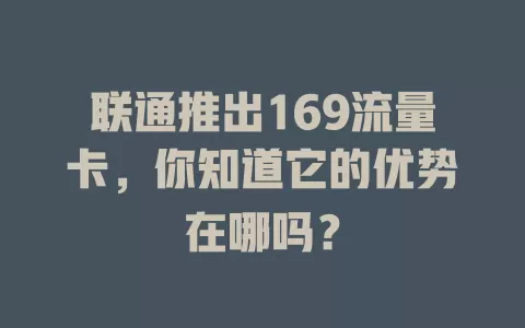 联通推出169流量卡，你知道它的优势在哪吗？