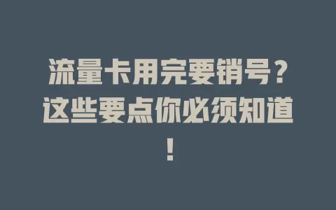 流量卡用完要销号？这些要点你必须知道！