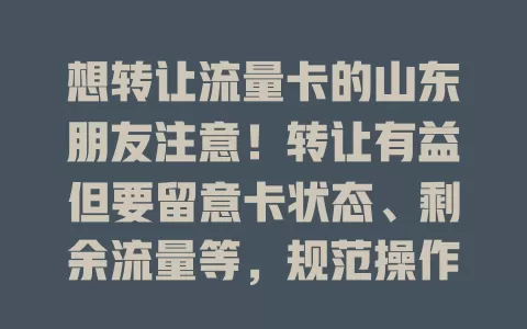 想转让流量卡的山东朋友注意！转让有益但要留意卡状态、剩余流量等，规范操作保障权益，让双方都满意