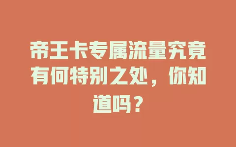 帝王卡专属流量究竟有何特别之处，你知道吗？