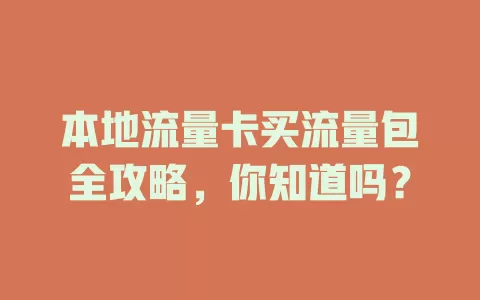 本地流量卡买流量包全攻略，你知道吗？