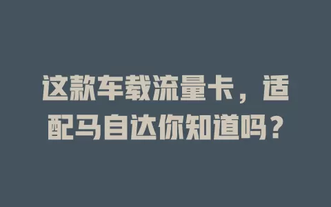 这款车载流量卡，适配马自达你知道吗？