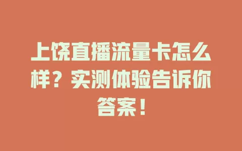 上饶直播流量卡怎么样？实测体验告诉你答案！