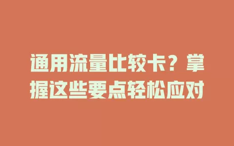 通用流量比较卡？掌握这些要点轻松应对