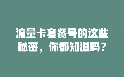 流量卡套餐号的这些秘密，你都知道吗？