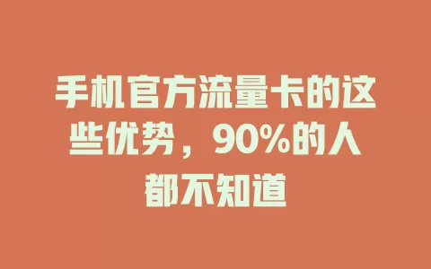 手机官方流量卡的这些优势，90%的人都不知道