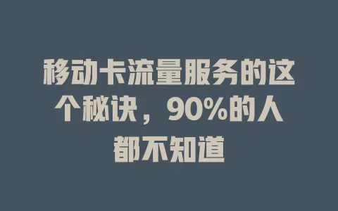 移动卡流量服务的这个秘诀，90%的人都不知道