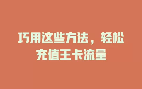 巧用这些方法，轻松充值王卡流量