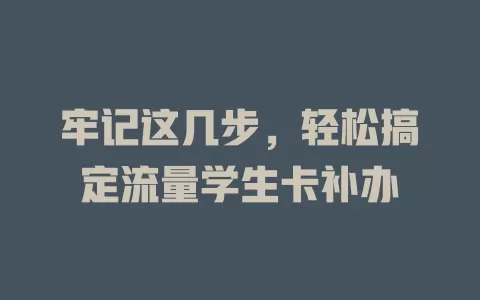 牢记这几步，轻松搞定流量学生卡补办