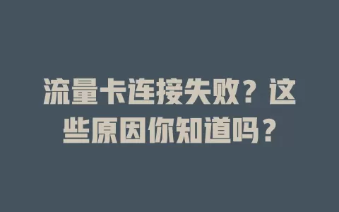 流量卡连接失败？这些原因你知道吗？