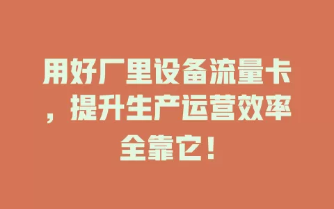 用好厂里设备流量卡，提升生产运营效率全靠它！