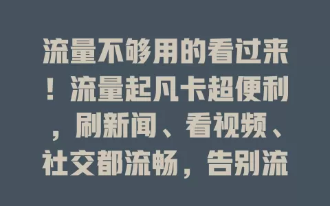 流量不够用的看过来！流量起凡卡超便利，刷新闻、看视频、社交都流畅，告别流量焦虑，畅享网络精彩