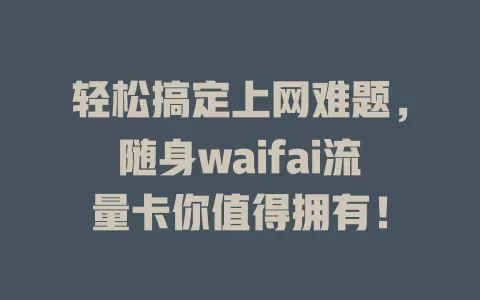 轻松搞定上网难题，随身waifai流量卡你值得拥有！