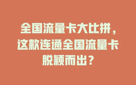 全国流量卡大比拼，这款连通全国流量卡脱颖而出？