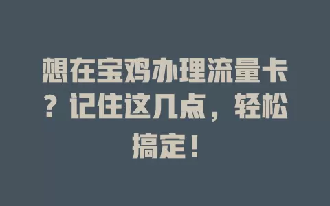 想在宝鸡办理流量卡？记住这几点，轻松搞定！