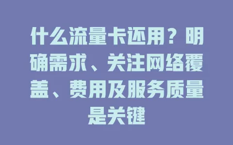 什么流量卡还用？明确需求、关注网络覆盖、费用及服务质量是关键
