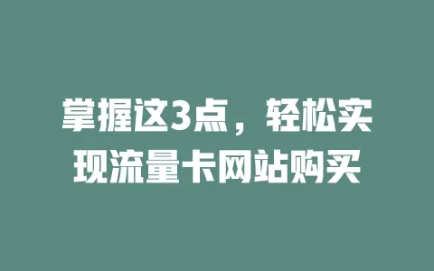 掌握这3点，轻松实现流量卡网站购买