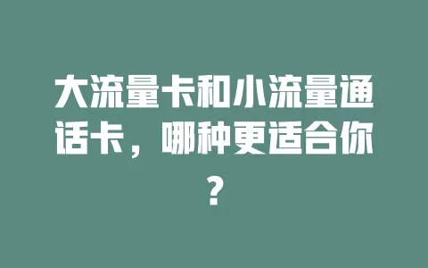 大流量卡和小流量通话卡，哪种更适合你？