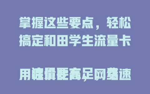 掌握这些要点，轻松搞定和田学生流量卡

流量要充足，费用性价比高，网络速度快，服务质量好，综合考量这些，学生就能轻松选到适配的和田学生流量卡，畅享便捷网络生活